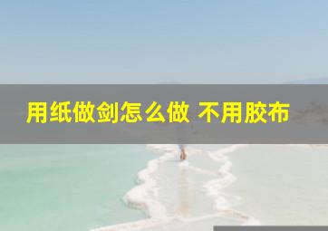 用纸做剑怎么做 不用胶布